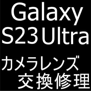 Galaxy S23 Ultraのカメラレンズ修理について解説